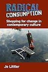 Radical Consumption: Shopping For Change In Contemporary Culture: Shopping for change in contemporary culture Radical Consumption: Shopping For Change In Contemporary Culture: Shopping for change in contemporary culture