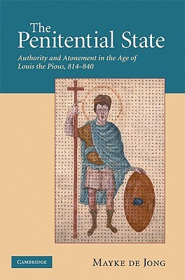The Penitential State: Authority and Atonement in the Age of Louis the Pious, 814–840 (Hardcover)