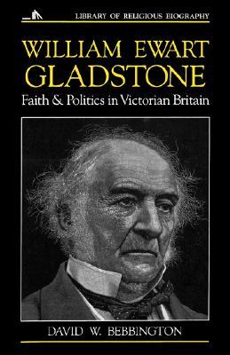 William Ewart Gladstone: Faith and Politics in Victorian Britain (Library of Religious Biography (LRB))