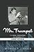 Mr. Trumpet: The Trials, Tribulations, and Triumph of Bunny Berigan (Studies in Jazz Series, 64)