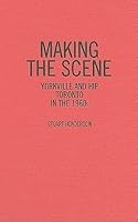 Making The Scene Yorkville And Hip Toronto In The 1960s