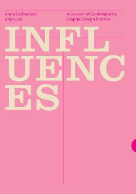 Influences: A Lexicon of Contemporary Graphic Design Practice (Hardcover)