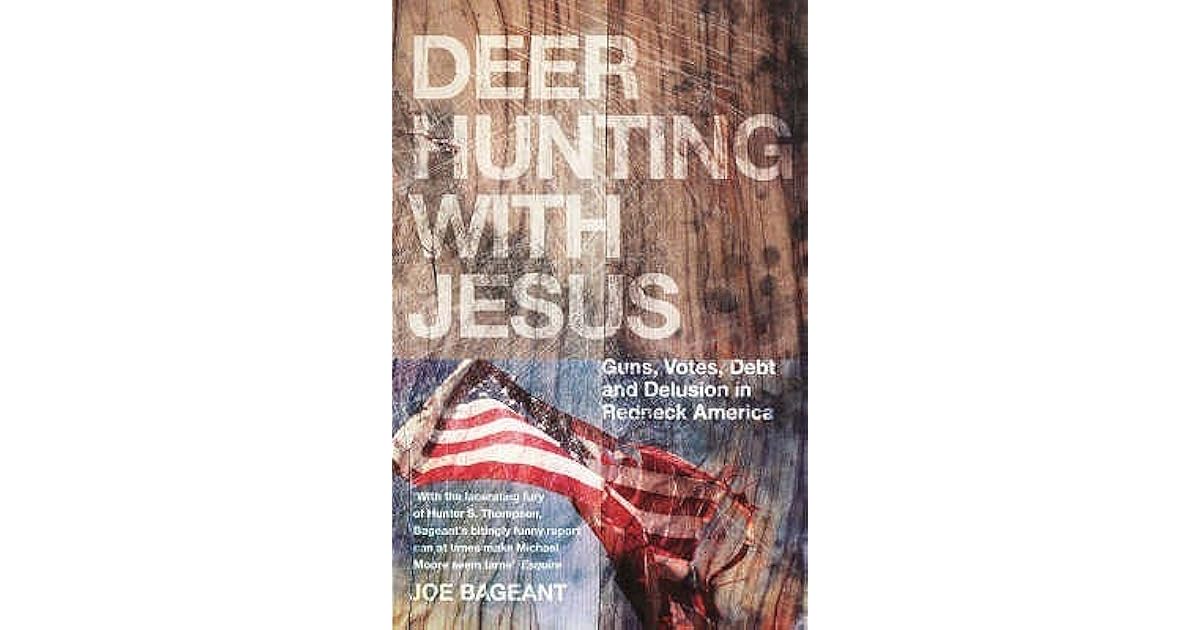 Deer Hunting With Jesus Guns, Votes, Debt And Delusion In Redneck