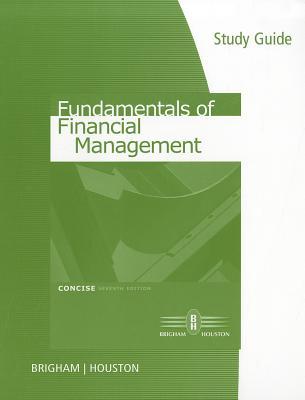 Study Guide For Brigham Houston S Fundamentals Of Financial Management Concise Edition 7th By Eugene F Brigham