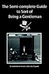 The Semi-Complete Guide to Sort of Being a Gentleman