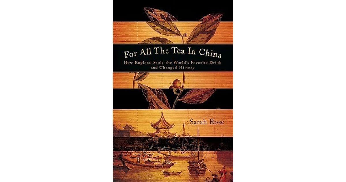 For All the Tea in China How England Stole the World's Favorite Drink