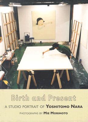 Birth And Present: A Studio Portait of Yoshitomo Nara (Hardcover)