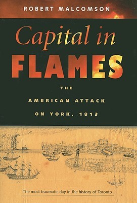 Capital In Flames: The American Attack on York, 1813 (Hardcover)