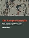 Die Komplexitäts-Falle: Wie sich die Komplexität auf den Menschen auswirkt: Vom Informationsmangel bis zum Zusammenbruch (German Edition)