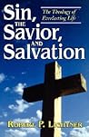 Sin, the Savior, and Salvation: The Theology of Everlasting Life Sin, the Savior, and Salvation: The Theology of Everlasting Life