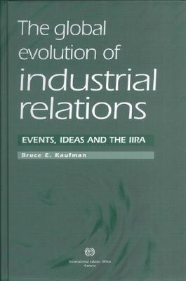 The Global Evolution of Industrial Relations: Events, Ideas and the IIRA (Hardcover)