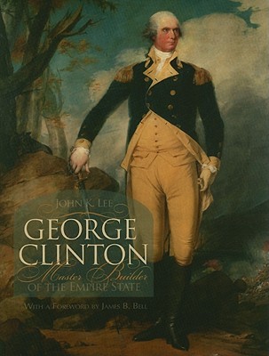 George Clinton: Master Builder of the Empire State (Hardcover)