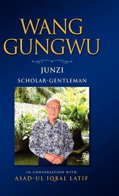 Wang Gungwu: Junzi: Scholar-Gentleman in Conversation with Asad-UL Iqbal Latif (Hardcover)