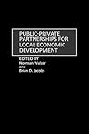 Public-Private Partnerships for Local Economic Development (Contributions in Women's Studies; 163) Public-Private Partnerships for Local Economic Development (Contributions in Women's Studies; 163)