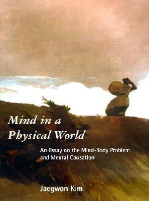 Mind in a Physical World: An Essay on the Mind-Body Problem and Mental Causation (Representation and Mind)