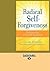 Radical Self-Forgiveness: The Direct Path to True Self-Acceptance