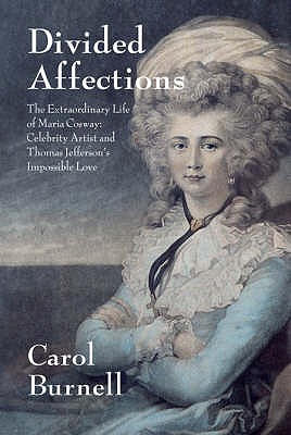 Divided Affections The Extraordinary Life of Maria Cosway: Celebrity Artist and Thomas Jefferson's Impossible Love (Hardcover)