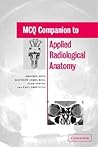 MCQ Companion to Applied Radiological Anatomy MCQ Companion to Applied Radiological Anatomy