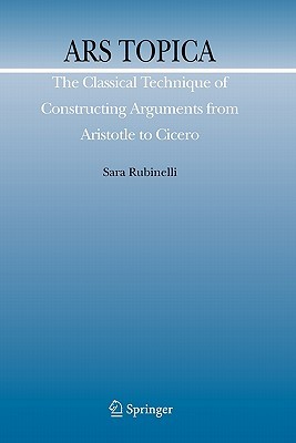 Ars Topica: The Classical Technique of Constructing Arguments from Aristotle to Cicero (Argumentation Library, 15)