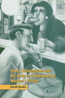 Food, Consumption and the Body in Contemporary Women's Fiction (Hardcover)