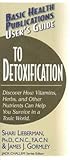 User's Guide to Detoxification: Discover How Vitamins, Herbs, and Other Nutrients Help You Survive in a Toxic World (Basic Health Publications User's Guide)