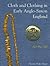 Cloth and Clothing in Early Anglo Saxon England, AD 450-700 by Penelope Rogers