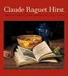 Claude Raguet Hirst: Transforming the American Still Life Claude Raguet Hirst: Transforming the American Still Life