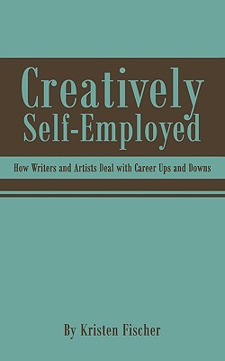 Creatively Self-Employed: How Writers and Artists Deal with Career Ups and Downs (Paperback)