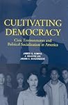Cultivating Democracy: Civic Environments and Political Socialization in America Cultivating Democracy: Civic Environments and Political Socialization in America