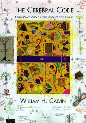 The Cerebral Code: Thinking a Thought in the Mosaics of the Mind (Paperback)