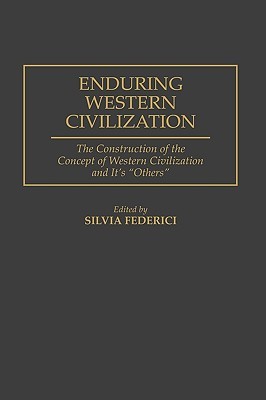 Enduring Western Civilization: The Construction of the Concept of Western Civilization and Its "Others" (Hardcover)