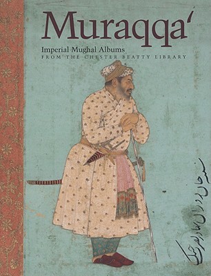 Muraqqa': Imperial Mughal Albums from the Chester Beatty Library (Hardcover)