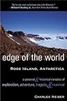 Edge of the World: Ross Island, Antarctica A Personal and Historical Narrative of Exploration, Adventure, Tragedy, and Survival
