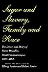 Sugar and Slavery, Family and Race: The Letters and Diary of Pierre Dessalles, Planter in Martinique, 1808-1856 (Johns Hopkins Studies in Atlantic History and Culture) Sugar and Slavery, Family and Race: The Letters and Diary of Pierre Dessalles, Planter in Martinique, 1808-1856 (Johns Hopkins Studies in Atlantic History and Culture)