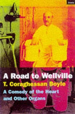 The Road to Wellville : A Comedy of the Heart and Other Organs