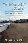 We're the sons of God. . .So What?: Believe God About Who You Really Are!