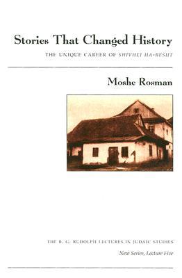 Stories That Changed History: The Unique Career of Shivhei Ha-Besht (The B.G. Rudolph Lectures in Judaic Studies)