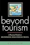Beyond Tourism: A Practical Guide to Meaningful Educational Travel: A Practical Guide to Meaningful Educational Travel