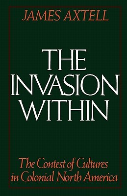 The Invasion Within: The Contest of Cultures in Colonial North America (Cultural Origins of North America)