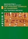 Abusir X - The Pyramid Complex of Raneferef: The Papyrus Archive Abusir X - The Pyramid Complex of Raneferef: The Papyrus Archive