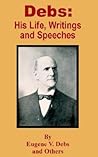 Debs: His Life, Writings and Speeches