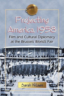 Projecting America, 1958: Film and Cultural Diplomacy at the Brussels World's Fair (Paperback)