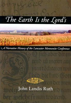The Earth Is the Lord's: A Narrative History of the Lancaster Mennonite Conference (Hardcover)