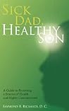 Sick Dad, Healthy Son: A Guide to Becoming a Beacon of Health and Higher Consciousness
