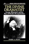 The Divine Dramatist: George Whitefield and the Rise of Modern Evangelicalism (Library of Religious Biography)