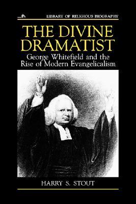 The Divine Dramatist: George Whitefield and the Rise of Modern Evangelicalism (Library of Religious Biography)