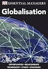 'GLOBALISATION: OPPORTUNITIES, RELATIONSHIPS, TECHNOLOGY, ETHICS, STRATEGIES (ESSENTIAL MANAGERS)' 'GLOBALISATION: OPPORTUNITIES, RELATIONSHIPS, TECHNOLOGY, ETHICS, STRATEGIES (ESSENTIAL MANAGERS)'