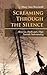 Screaming Through The Silence: Memories, Truths and a Hope Towards Understanding