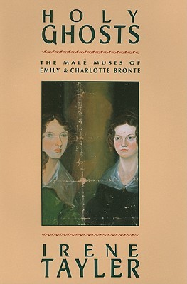 Holy Ghosts: The Male Muses of Emily and Charlotte Bronte