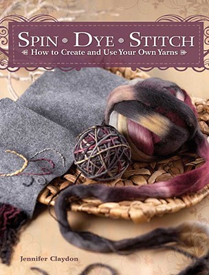 Spin Dye Stitch: How to Create and Use Your Own Yarns (Paperback)